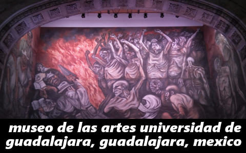 Museo de las Artes Universidad de Guadalajara, Guadalajara, Mexico